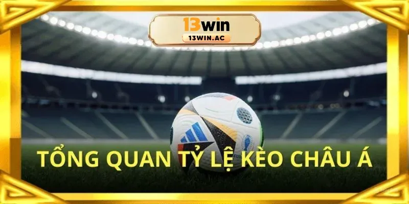 Tổng quan về tỷ lệ kèo Châu Á